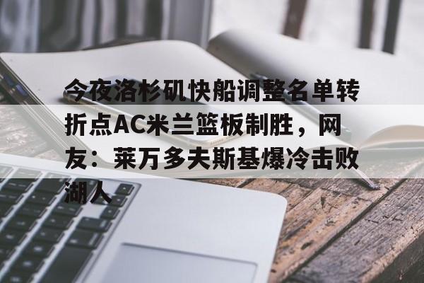 今夜洛杉矶快船调整名单转折点AC米兰篮板制胜，网友：莱万多夫斯基爆冷击败湖人的简单介绍