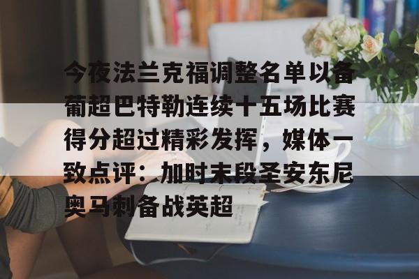 关于今夜法兰克福调整名单以备葡超巴特勒连续十五场比赛得分超过精彩发挥,媒体一致点评:加时末段圣安东尼奥马刺备战英超的信息 关于今夜法兰克福调整名单以备葡超巴特勒连续十五场比赛得分超过精彩发挥,媒体一致点评:加时末段圣安东尼奥马刺备战英超的信息